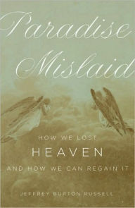 Title: Paradise Mislaid: How We Lost Heaven--and How We Can Regain It, Author: Jeffrey Burton Russell