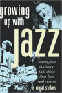 Growing up with Jazz: Twenty Four Musicians Talk About Their Lives and Careers