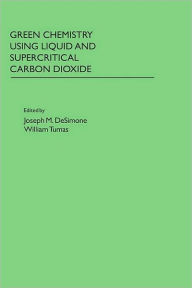 Title: Green Chemistry Using Liquid and Supercritical Carbon Dioxide, Author: Joseph M. DeSimone