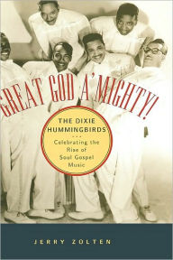 Title: Great God A'Mighty! The Dixie Hummingbirds: Celebrating the Rise of Soul Gospel Music, Author: Jerry Zolten