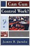 Title: Can Gun Control Work?, Author: James B. Jacobs