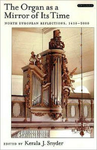 Title: The Organ As a Mirror of Its Time: North European Reflections, 1610-2000, Author: Kerala J. Snyder