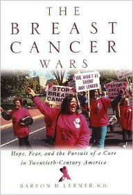 Title: The Breast Cancer Wars: Hope, Fear, and the Pursuit of a Cure in Twentieth-Century America, Author: Barron H. Lerner