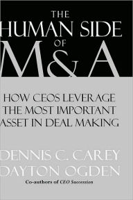 Title: The Human Side of M & A: How CEOs Leverage the Most Important Asset in Deal Making, Author: Dennis C. Carey