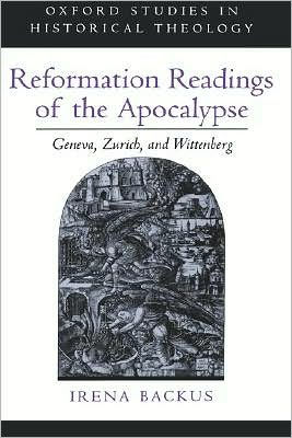 Reformation Readings of the Apocalypse: Geneva, Zurich, and Wittenberg