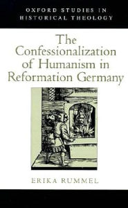 Title: The Confessionalization of Humanism in Reformation Germany, Author: Erika Rummel