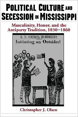 Political Culture and Secession in Mississippi: Masculinity, Honor, and the Antiparty Tradition, 1830-1860