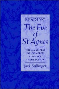 Title: Reading The Eve of St.Agnes: The Multiples of Complex Literary Transaction, Author: Jack Stillinger
