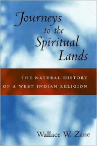 Title: Journeys to the Spiritual Lands: The Natural History of a West Indian Religion, Author: Wallace W. Zane