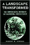 Title: A Landscape Transformed: The Ironmaking District of Salisbury, Connecticut, Author: Robert B. Gordon