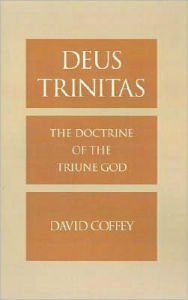 Title: Deus Trinitas: The Doctrine of the Triune God, Author: David Coffey