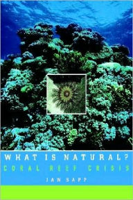 Title: What Is Natural?: Coral Reef Crisis, Author: Jan Sapp