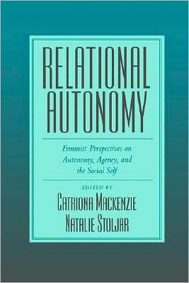 Relational Autonomy: Feminist Perspectives on Autonomy, Agency, and the Social Self