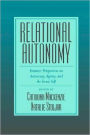 Relational Autonomy: Feminist Perspectives on Autonomy, Agency, and the Social Self