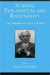 Title: Science, Explanation, and Rationality: Aspects of the Philosophy of Carl G. Hempel, Author: James H. Fetzer