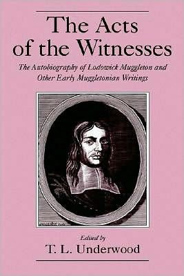 The Acts of the Witnesses: The Autobiography of Lodowick Muggleton and Other Early Muggletonian Writings