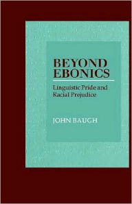 Title: Beyond Ebonics: Linguistic Pride and Racial Prejudice, Author: John Baugh