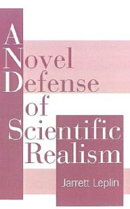 Title: A Novel Defense of Scientific Realism, Author: Jarrett Leplin