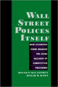 Title: Wall Street Polices Itself: How Securities Firms Manage the Legal Hazards of Competitive Pressures, Author: David P. McCaffrey