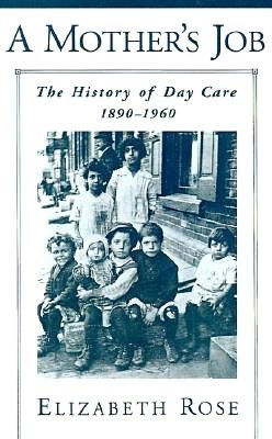 A Mother's Job: The History of Day Care, 1890-1960