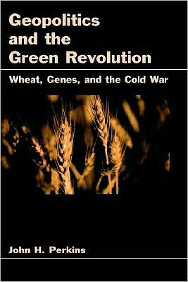 Geopolitics and the Green Revolution: Wheat, Genes, and the Cold War