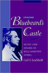Title: Inside Bluebeard's Castle: Music and Drama in B?la Bart?k's Opera, Author: Carl S. Leafstedt