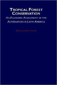 Title: Tropical Forest Conservation: An Economic Assessment of the Alternatives in Latin America, Author: Douglas Southgate