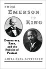 From Emerson to King: Democracy, Race, and the Politics of Protest