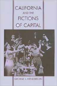 Title: California and the Fictions of Capital, Author: George L. Henderson