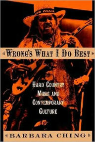 Title: Wrong's What I Do Best: Hard Country Music and Contemporary Culture, Author: Barbara Ching
