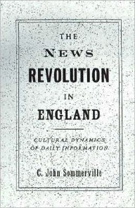 Title: The News Revolution in England: Cultural Dynamics of Daily Information, Author: C. John Sommerville