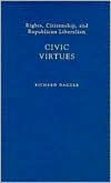 Title: Civic Virtues: Rights, Citizenship, and Republican Liberalism, Author: Richard Dagger