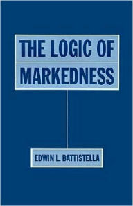 Title: The Logic of Markedness, Author: Edwin L. Battistella