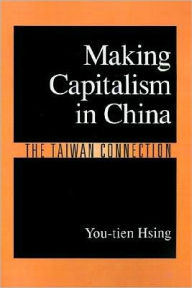 Title: Making Capitalism in China: The Taiwan Connection, Author: You-tien Hsing