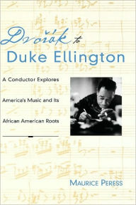 Title: Dvorák to Duke Ellington: A Conductor Explores America's Music and Its African American Roots, Author: Maurice Peress