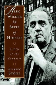 Title: Alec Wilder in Spite of Himself: A Life of the Composer, Author: Desmond Stone