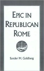 Title: Epic in Republican Rome, Author: Sander M. Goldberg