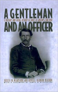 Title: A Gentleman and an Officer: A Military and Social History of James B. Griffin's Civil War, Author: Judith N. McArthur