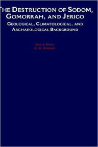 Title: The Destruction of Sodom, Gomorrah, and Jericho: Geological, Climatological, and Archaeological Background, Author: David Neev
