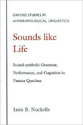 Sounds Like Life: Sound-Symbolic Grammar, Performance, and Cognition in Pastaza Quechua