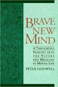 Title: Brave New Mind: A Thoughtful Inquiry into the Nature and Meaning of Mental Life, Author: Peter Dodwell