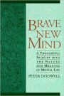 Brave New Mind: A Thoughtful Inquiry into the Nature and Meaning of Mental Life