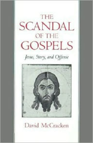 Title: The Scandal of the Gospels: Jesus, Story, and Offense, Author: David McCracken