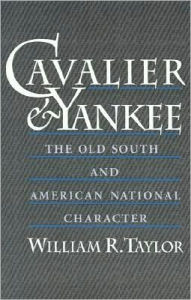 Title: Cavalier and Yankee: The Old South and American National Character, Author: William R. Taylor