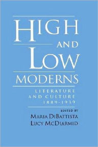 Title: High and Low Moderns: Literature and Culture, 1889-1939, Author: Maria DiBattista