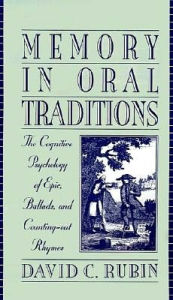 Title: Memory in Oral Traditions: The Cognitive Psychology of Epic, Ballads, and Counting-out Rhymes, Author: David C. Rubin