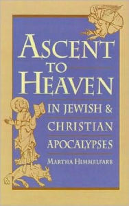Title: Ascent to Heaven in Jewish and Christian Apocalypses, Author: Martha Himmelfarb
