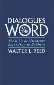 Title: Dialogues of the Word: The Bible as Literature According to Bakhtin, Author: Walter L. Reed