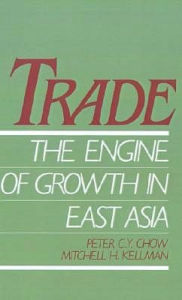 Title: Trade - The Engine of Growth in East Asia, Author: Peter C. Y. Chow