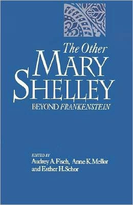 The Other Mary Shelley: Beyond Frankenstein